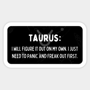 Taurus Zodiac signs quote - I will figure it out on my own. I just need to panic and freak out first Sticker